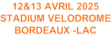 12&13 AVRIL 2025 STADIUM VELODROME BORDEAUX -LAC