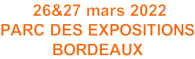 26&27 mars 2022 PARC DES EXPOSITIONS BORDEAUX